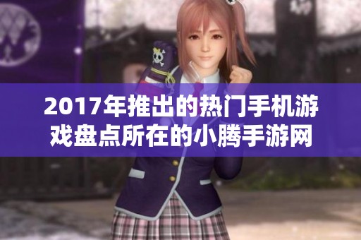 2017年推出的热门手机游戏盘点所在的小腾手游网