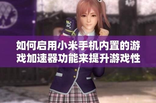 如何启用小米手机内置的游戏加速器功能来提升游戏性能