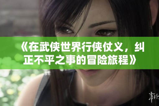 《在武侠世界行侠仗义，纠正不平之事的冒险旅程》