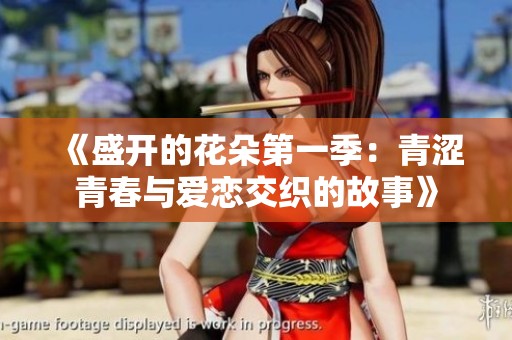 《盛开的花朵第一季：青涩青春与爱恋交织的故事》