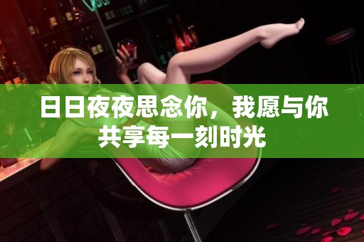 日日夜夜思念你，我愿与你共享每一刻时光