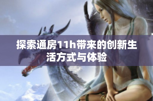 探索通房11h带来的创新生活方式与体验