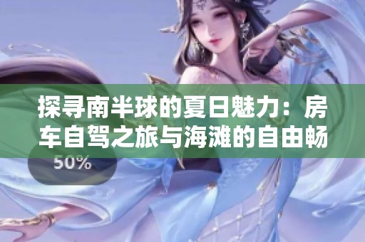 探寻南半球的夏日魅力：房车自驾之旅与海滩的自由畅享
