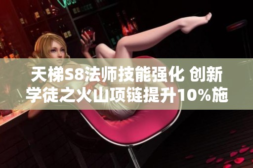 天梯S8法师技能强化 创新学徒之火山项链提升10%施法速度