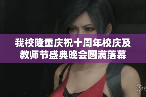 我校隆重庆祝十周年校庆及教师节盛典晚会圆满落幕