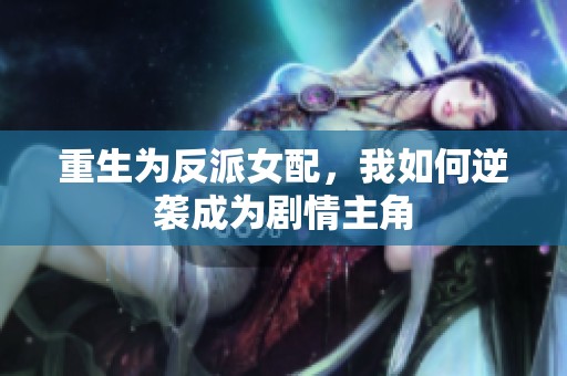 重生为反派女配，我如何逆袭成为剧情主角