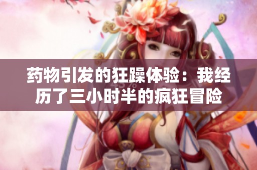 药物引发的狂躁体验：我经历了三小时半的疯狂冒险