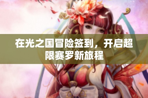 在光之国冒险签到，开启超限赛罗新旅程