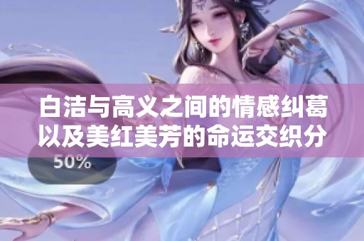白洁与高义之间的情感纠葛以及美红美芳的命运交织分析