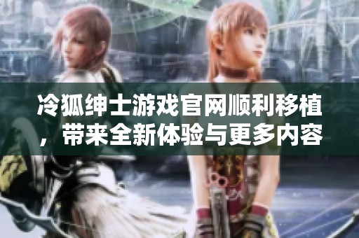 冷狐绅士游戏官网顺利移植，带来全新体验与更多内容