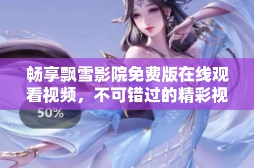 畅享飘雪影院免费版在线观看视频，不可错过的精彩视觉盛宴