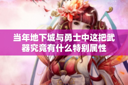 当年地下城与勇士中这把武器究竟有什么特别属性