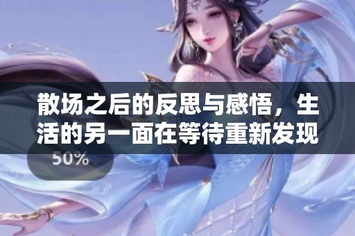 散场之后的反思与感悟，生活的另一面在等待重新发现