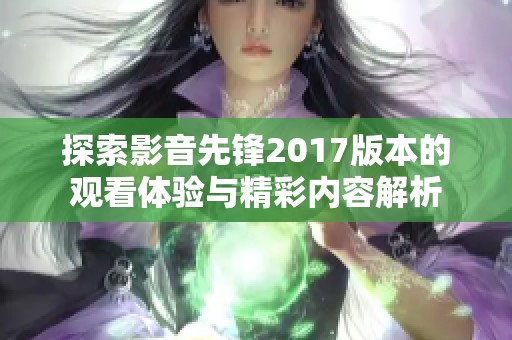 探索影音先锋2017版本的观看体验与精彩内容解析