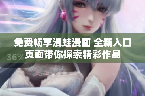 免费畅享漫蛙漫画 全新入口页面带你探索精彩作品