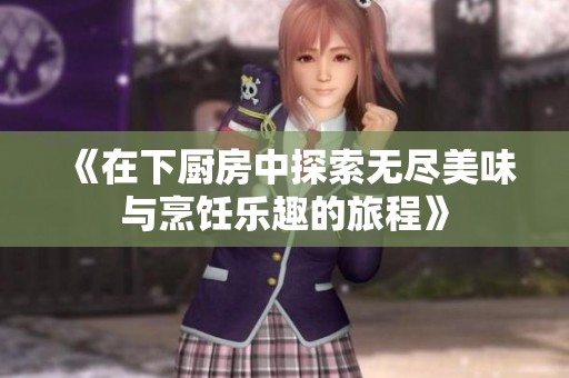 《在下厨房中探索无尽美味与烹饪乐趣的旅程》