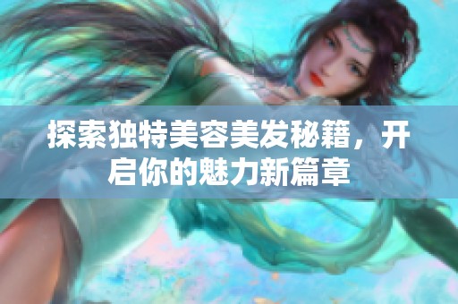 探索独特美容美发秘籍，开启你的魅力新篇章
