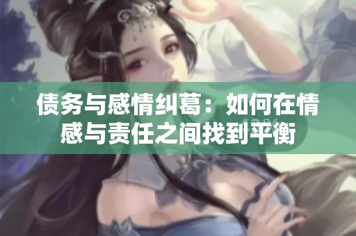债务与感情纠葛：如何在情感与责任之间找到平衡