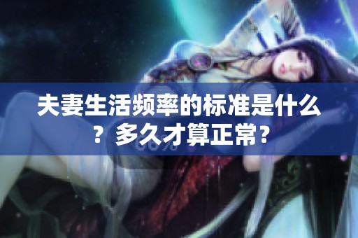 夫妻生活频率的标准是什么？多久才算正常？