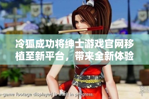 冷狐成功将绅士游戏官网移植至新平台，带来全新体验