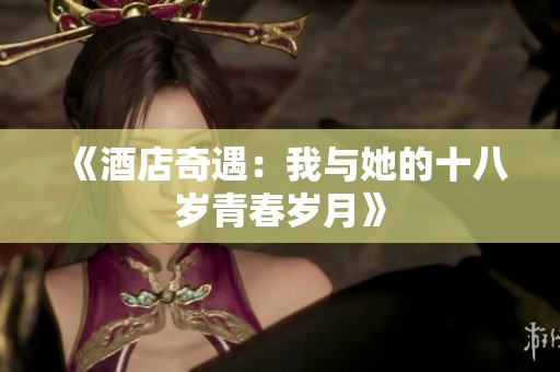 《酒店奇遇：我与她的十八岁青春岁月》