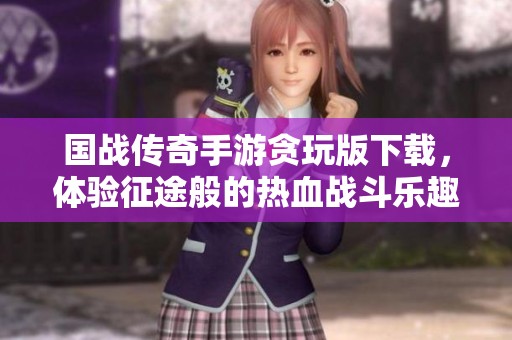 国战传奇手游贪玩版下载，体验征途般的热血战斗乐趣