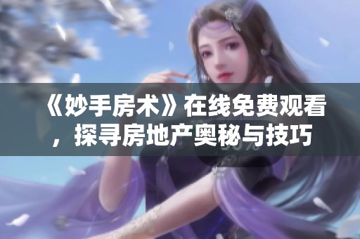 《妙手房术》在线免费观看，探寻房地产奥秘与技巧