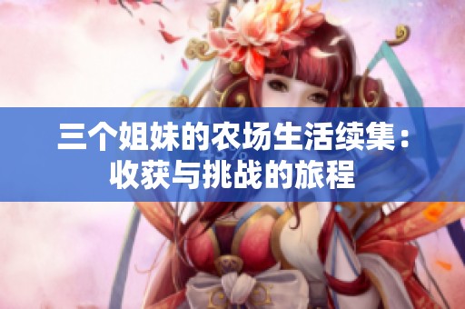 三个姐妹的农场生活续集：收获与挑战的旅程