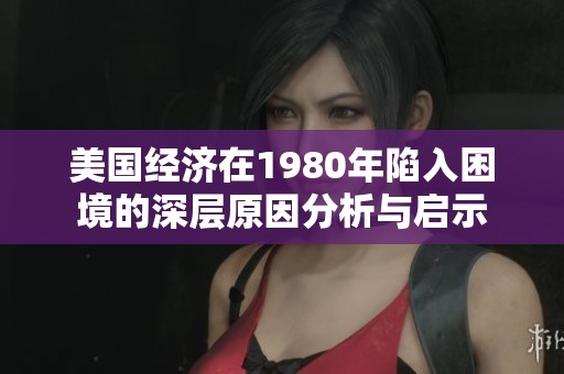 美国经济在1980年陷入困境的深层原因分析与启示