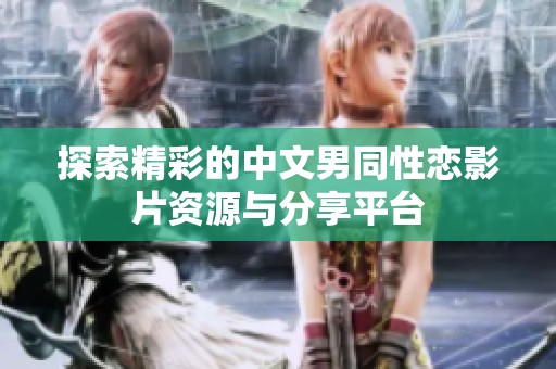 探索精彩的中文男同性恋影片资源与分享平台