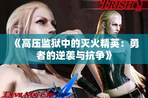 《高压监狱中的灭火精英：勇者的逆袭与抗争》