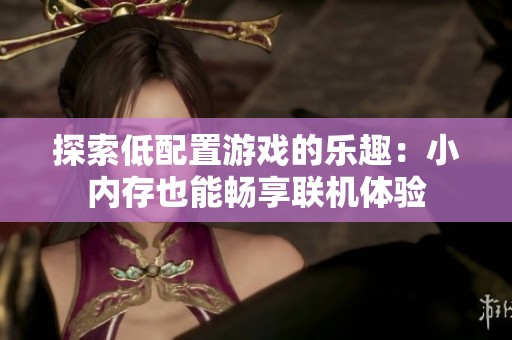 探索低配置游戏的乐趣：小内存也能畅享联机体验