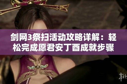 剑网3祭扫活动攻略详解：轻松完成愿君安丁酉成就步骤解析