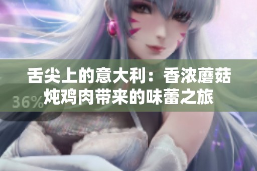 舌尖上的意大利：香浓蘑菇炖鸡肉带来的味蕾之旅