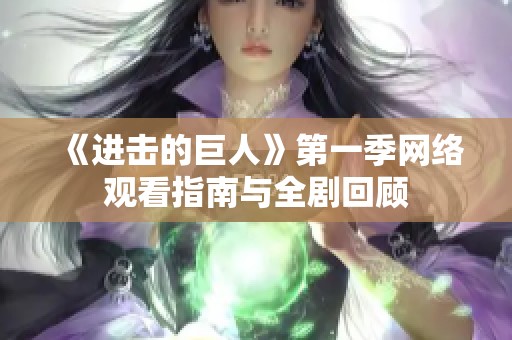 《进击的巨人》第一季网络观看指南与全剧回顾