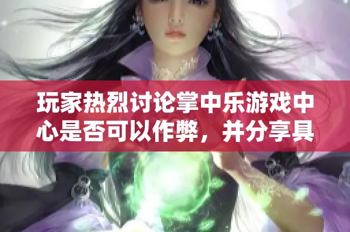 玩家热烈讨论掌中乐游戏中心是否可以作弊，并分享具体操作教程