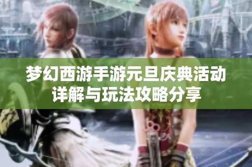 梦幻西游手游元旦庆典活动详解与玩法攻略分享