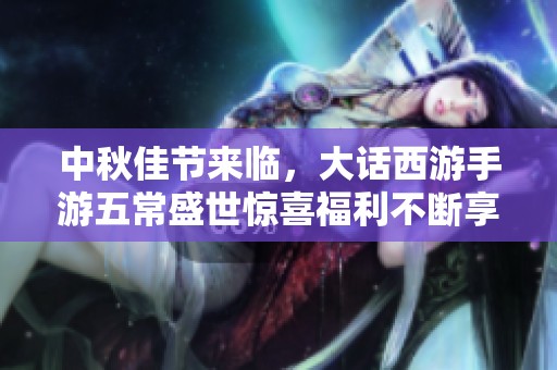 中秋佳节来临，大话西游手游五常盛世惊喜福利不断享受乐趣