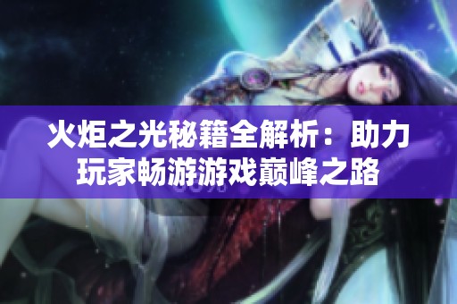火炬之光秘籍全解析：助力玩家畅游游戏巅峰之路