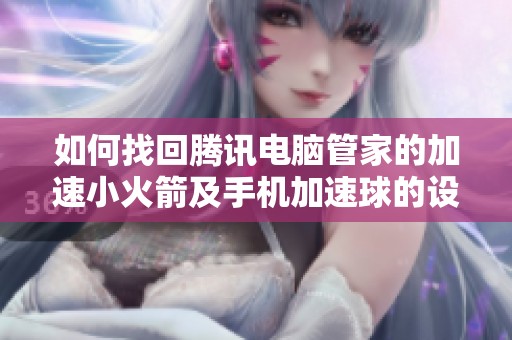 如何找回腾讯电脑管家的加速小火箭及手机加速球的设置方法