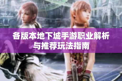 各版本地下城手游职业解析与推荐玩法指南