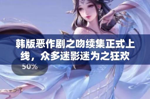 韩版恶作剧之吻续集正式上线，众多迷影迷为之狂欢
