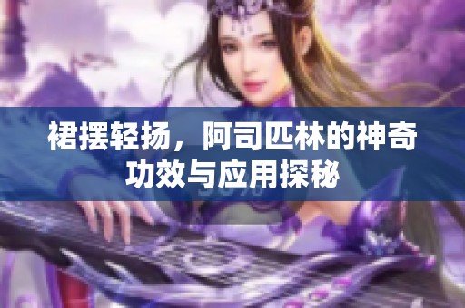 裙摆轻扬，阿司匹林的神奇功效与应用探秘