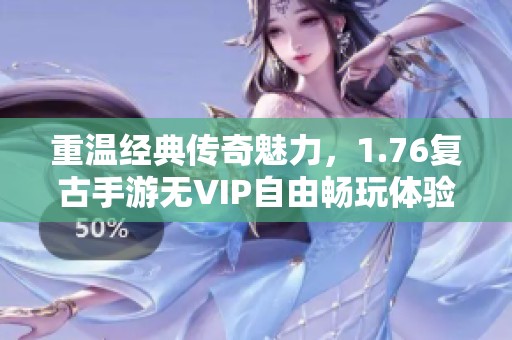 重温经典传奇魅力，1.76复古手游无VIP自由畅玩体验