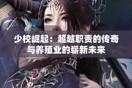 少校崛起：超越职责的传奇与养殖业的崭新未来