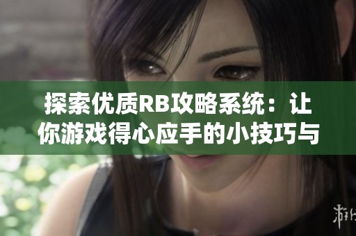 探索优质RB攻略系统：让你游戏得心应手的小技巧与策略