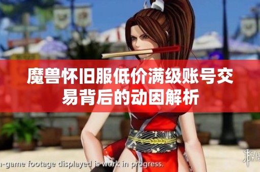 魔兽怀旧服低价满级账号交易背后的动因解析