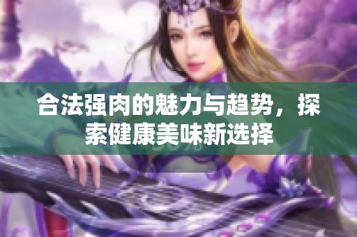 合法强肉的魅力与趋势，探索健康美味新选择