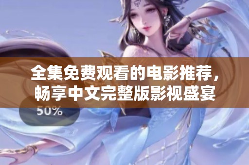 全集免费观看的电影推荐，畅享中文完整版影视盛宴