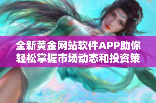 全新黄金网站软件APP助你轻松掌握市场动态和投资策略